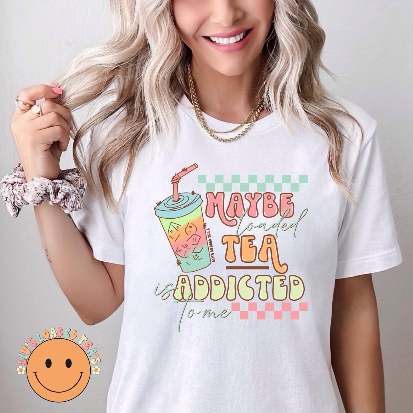 MAYBE LOADED TEA IS ADDICTED TO ME TEE